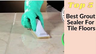 Top 5 Best Grout Sealer For Tile Floors Shower Tiles