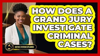 How Does A Grand Jury Investigate Criminal Cases? - Justice System Explained