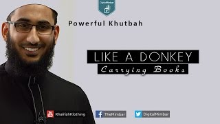 Like A Donkey Carrying Books Powerful Khutbah - Asim Khan