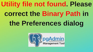 86. PostgreSQL DBA: Utility file not found. Please correct the Binary Path in the Preferences dialog