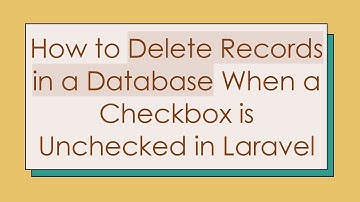 How to Delete Records in a Database When a Checkbox is Unchecked in Laravel