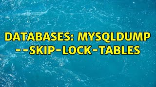 Databases: MYSQLDUMP --skip-lock-tables