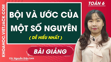 Bội và ước của một số nguyên - Cô Nguyễn Diệu Linh ( DỄ HIỂU NHẤT )