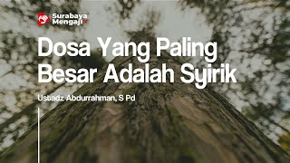Dosa Yang Paling Besar Adalah Syirik - Ustadz Abdurrahman, S.Pd