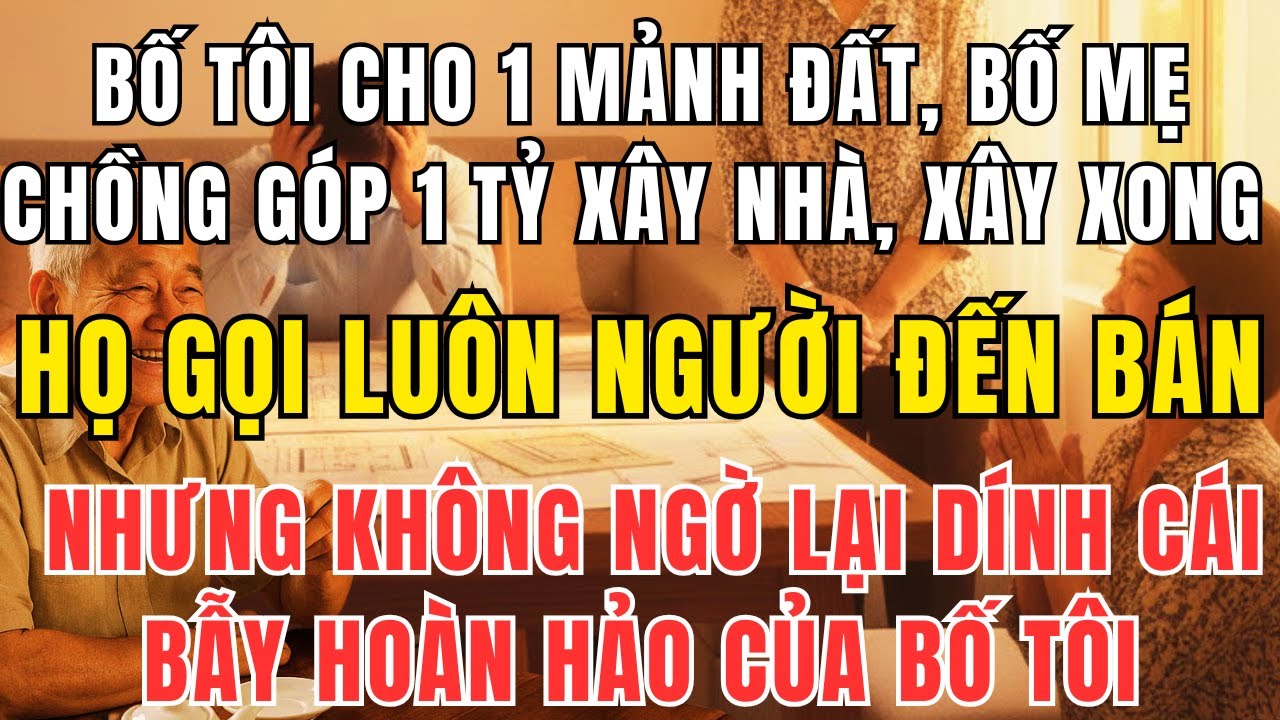 Bố Tôi Âm Thầm Cài Bẫy Khi Mẹ Chồng Đòi Bán Nhà – Cả Nhà Chồng Lặng Người Khi Biết Sự Thật!