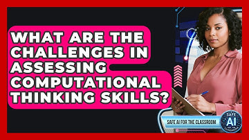 What Are The Challenges In Assessing Computational Thinking Skills? - Safe AI for The Classroom
