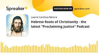 Hebrew Roots of Christianity - the latest &quot;Proclaiming Justice&quot; Podcast