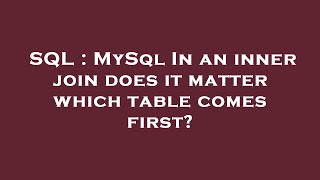 SQL : MySql In an inner join does it matter which table comes first