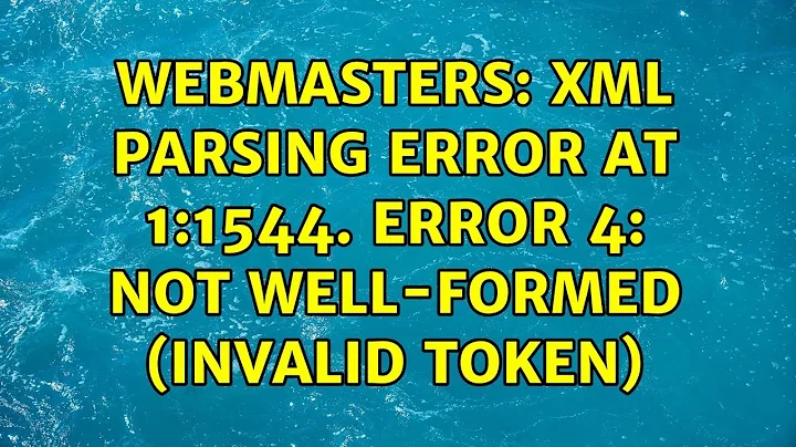 Webmasters: XML Parsing Error at 1:1544. Error 4: not well-formed (invalid token) (2 Solutions!!)