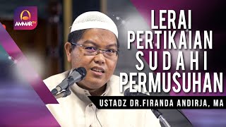 LERAI PERTIKAIAN SUDAHI PERMUSUHAN || USTADZ DR. FIRANDA ANDIRJA, MA