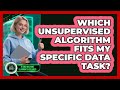 Which Unsupervised Algorithm Fits My Specific Data Task? - AI and Machine Learning Explained