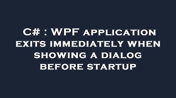 C# : WPF application exits immediately when showing a dialog before startup