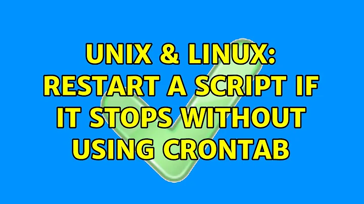Unix & Linux: Restart a script if it stops without using crontab (2 Solutions!!)