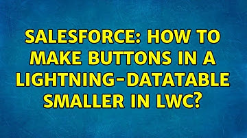 Salesforce: How to make buttons in a lightning-datatable smaller in LWC? (2 Solutions!!)