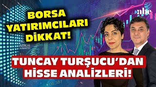 BORSA YATIRIMCILARI DİKKAT! Tuncay Turşucu'dan Kritik Hisse Analizleri