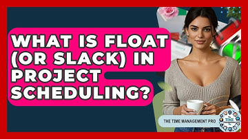 What Is Float (or Slack) In Project Scheduling? - The Time Management Pro