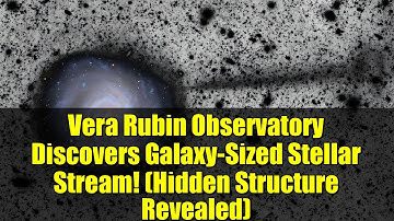 Vera Rubin Observatory Discovers Galaxy-Sized Stellar Stream! (Hidden Structure Revealed)