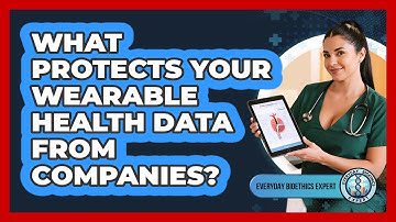 What Protects Your Wearable Health Data From Companies? - Everyday Bioethics Expert