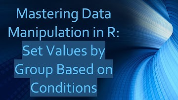 Mastering Data Manipulation in R: Set Values by Group Based on Conditions