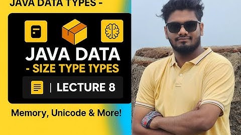 Lecture 8: Java Data Types – Part 2 | Why Char is 2 Bytes? | Data Type Sizes