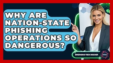 Why Are Nation-state Phishing Operations So Dangerous? - Emerging Tech Insider