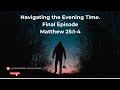 Navigating the Evening Time - Final Episode