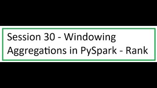 Session 30 - Windowing Aggregations in PySpark - Rank
