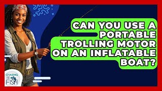 Can You Use A Portable Trolling Motor On An Inflatable Boat? - Chasing Big Fish