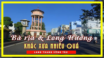 BÀ RỊA & LONG HƯƠNG khác xưa nhiều quá | LANG THANG VŨNG TÀU NGÀY NAY