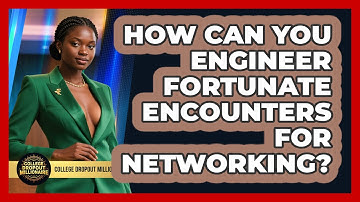 How Can You Engineer Fortunate Encounters For Networking? - College Dropout Millionaire