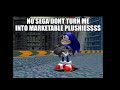 NO SEGA DONT TURN ME INTO MARKETABLE PLUSHIES! (Sonic)