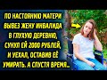 По настоянию матери вывез ее в глухую деревню, сунул ей 2000 рублей, и уехал, а позже…