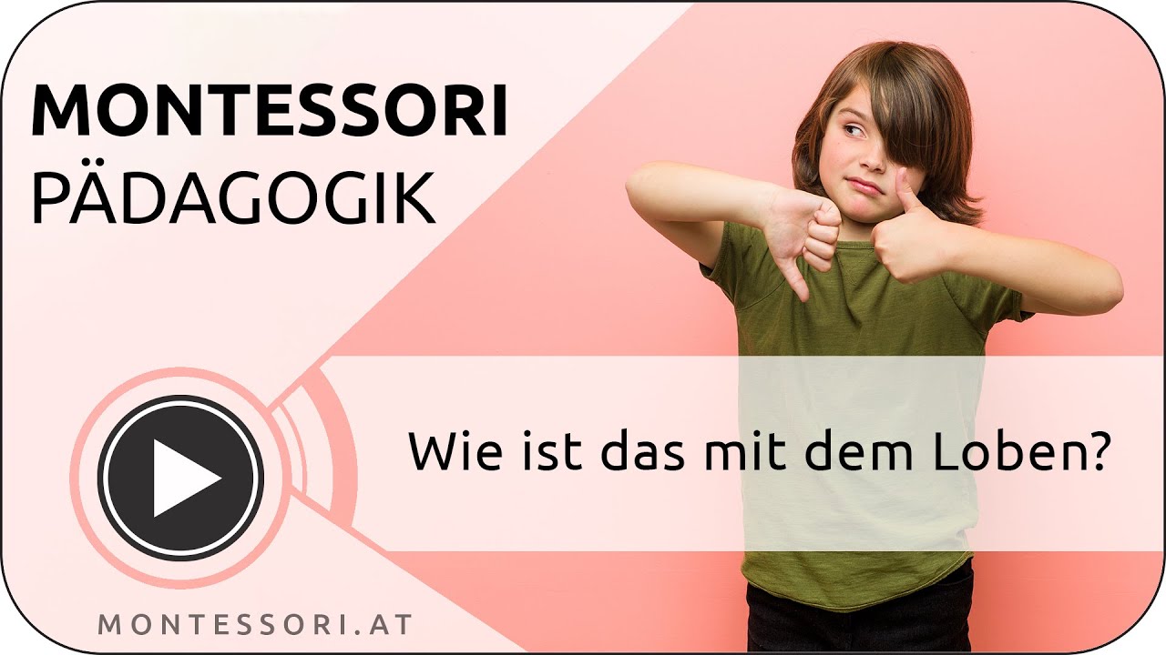 Montessori-Pädagogik: Wie ist das mit dem Loben? [Österreichische ...