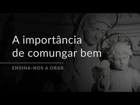 Por que é preciso comungar bem? (Ensinar-nos a Orar, #16)