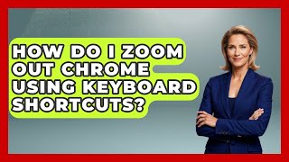 How Do I Zoom Out Chrome Using Keyboard Shortcuts? - The Time Management Pro