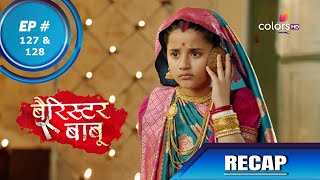 Barrister Babu | बैरिस्टर बाबू | Episode 127 & 128 | Recap