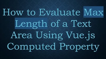 How to Evaluate Max Length of a Text Area Using Vue.js Computed Property