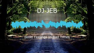 DJ JEB   Good Feelings in Bad Times
