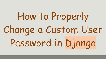 How to Properly Change a Custom User Password in Django