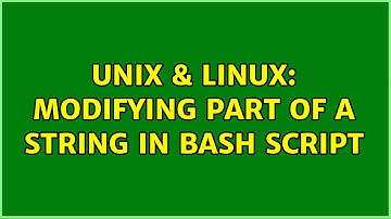 Unix & Linux: Modifying part of a string in bash script (2 Solutions!!)