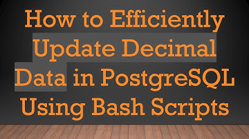 How to Efficiently Update Decimal Data in PostgreSQL Using Bash Scripts