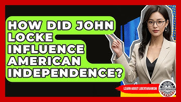 How Did John Locke Influence American Independence? - Learn About Libertarianism