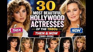 30 Most Beautiful Hollywood Actresses of the 1980s: Then and Now (1980–2026)