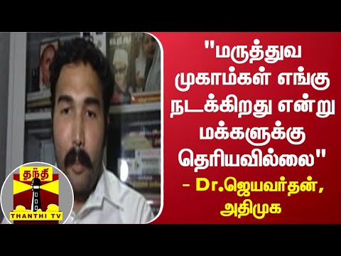 "மருத்துவ முகாம்கள் எங்கு நடக்கிறது என்று மக்களுக்கு தெரியவில்லை" - Dr.ஜெயவர்தன், அதிமுக