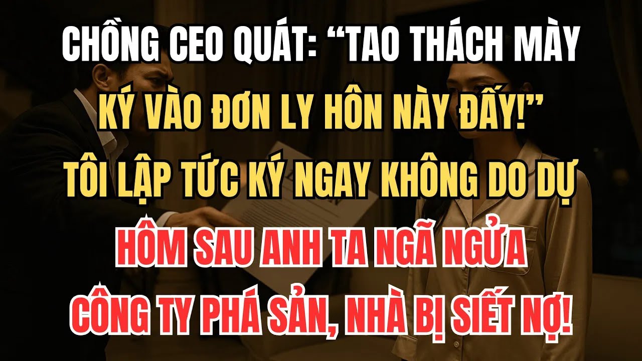 Chồng Thách Tôi Ký Đơn Ly Hôn, Tôi Ký Ngay Không Do Dự. Hôm Sau, Anh Ta Ngã Ngửa Vì Công Ty Phá Sản!