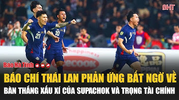 Nóng: Báo chí Thái Lan phản ứng bất ngờ về bàn thắng xấu xí của Supachok và trọng tài chính