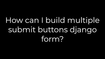 Python :How can I build multiple submit buttons django form?(5solution)