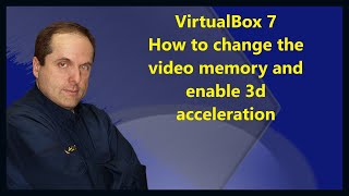 VirtualBox 7  How to change the video memory and enable 3d acceleration
