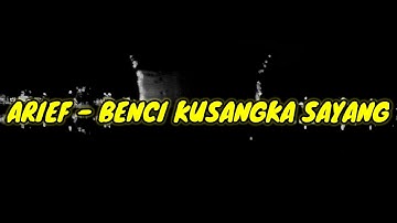 ARIEF - BENCI KUSANGKA SAYANG || LIRIK LAGU OFFICIAL VIDEO MUSIC LYRIC MP3 ||
