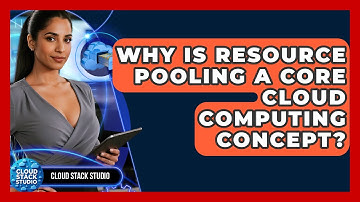 Why Is Resource Pooling A Core Cloud Computing Concept? - Cloud Stack Studio